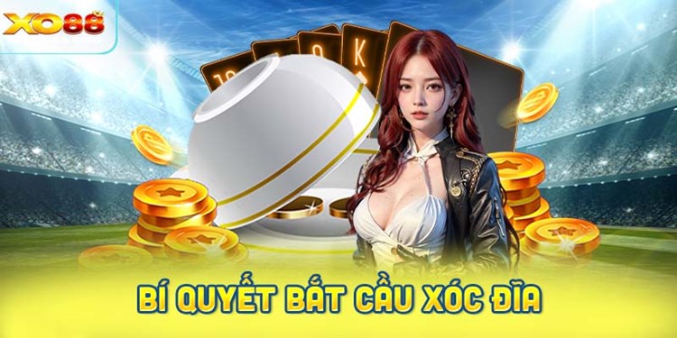 Bí quyết bắt cầu xóc đĩa chuẩn xác nhất tại XO88