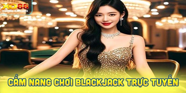 Cách Chơi Blackjack Online Chuẩn Được Tổng Hợp Tại XO88