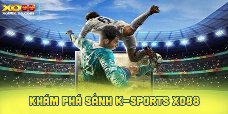 K-Sports Xo88 – Sảnh Cược Thể Thao Hot Nhất Hiện Nay