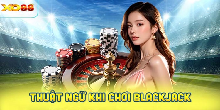 Thuật ngữ thường dùng khi chơi Blackjack trực tuyến.