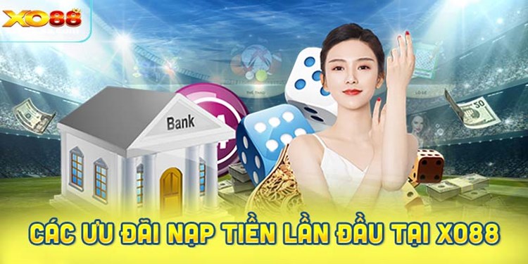 Các ưu đãi nạp tiền lần đầu tại XO88 mới nhất